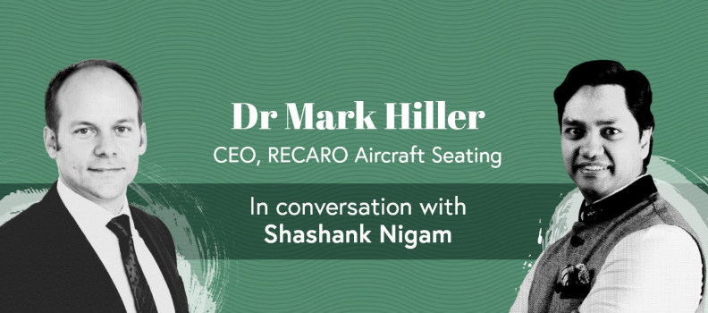 Mark Hiller CEO, RECARO Aircraft Seating in conversation with Shashank Nigam